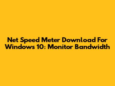 Net Speed Meter Download For Windows 10: Monitor Bandwidth