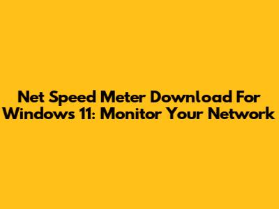 Net Speed Meter Download For Windows 11: Monitor Your Network