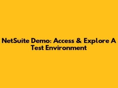 NetSuite Demo: Access & Explore A Test Environment