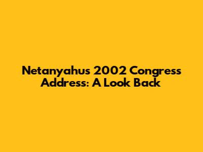 Netanyahu's 2002 Congress Address: A Look Back