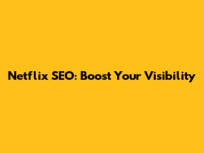 Netflix SEO: Boost Your Visibility