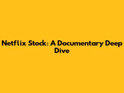 Netflix Stock: A Documentary Deep Dive