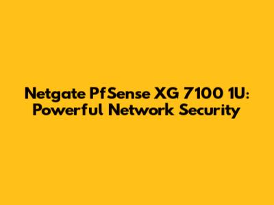 Netgate PfSense XG 7100 1U: Powerful Network Security