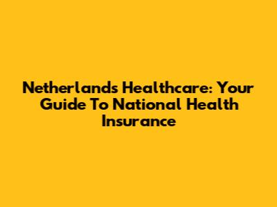 Netherlands Healthcare: Your Guide To National Health Insurance