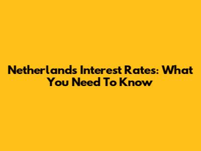 Netherlands Interest Rates: What You Need To Know