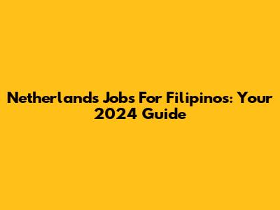 Netherlands Jobs For Filipinos: Your 2024 Guide