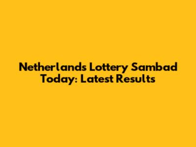 Netherlands Lottery Sambad Today: Latest Results