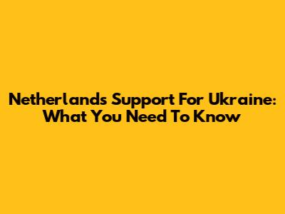 Netherlands Support For Ukraine: What You Need To Know
