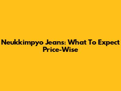 Neukkimpyo Jeans: What To Expect Price-Wise