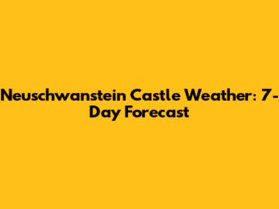 Neuschwanstein Castle Weather: 7-Day Forecast