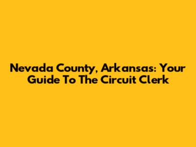 Nevada County, Arkansas: Your Guide To The Circuit Clerk