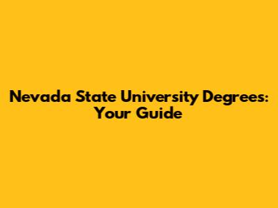 Nevada State University Degrees: Your Guide