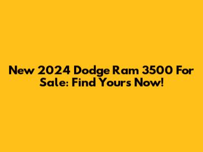 New 2024 Dodge Ram 3500 For Sale: Find Yours Now!