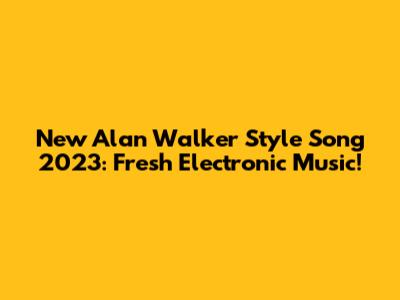 New Alan Walker Style Song 2023: Fresh Electronic Music!
