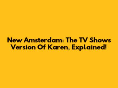 New Amsterdam: The TV Show's Version Of Karen, Explained!