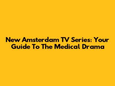 New Amsterdam TV Series: Your Guide To The Medical Drama
