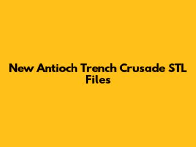 New Antioch Trench Crusade STL Files
