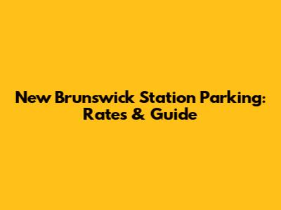 New Brunswick Station Parking: Rates & Guide