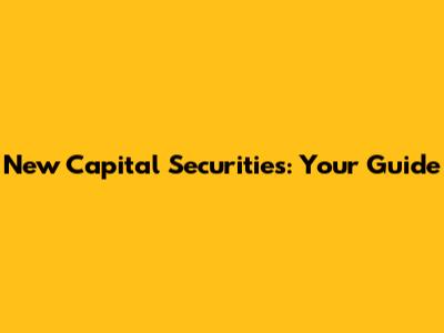New Capital Securities: Your Guide