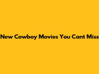 New Cowboy Movies You Can't Miss