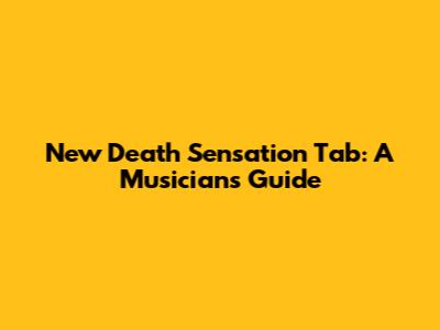 New Death Sensation Tab: A Musician's Guide