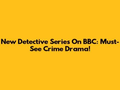 New Detective Series On BBC: Must-See Crime Drama!