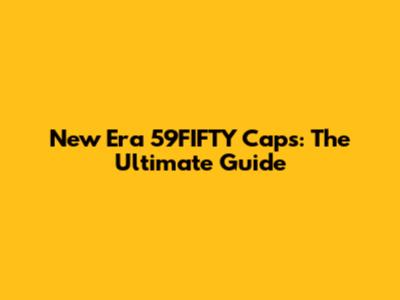 New Era 59FIFTY Caps: The Ultimate Guide
