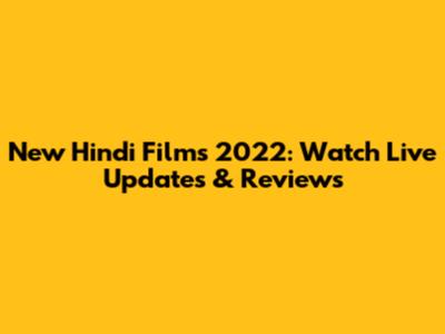New Hindi Films 2022: Watch Live Updates & Reviews