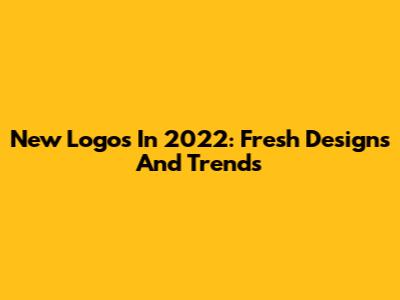 New Logos In 2022: Fresh Designs And Trends