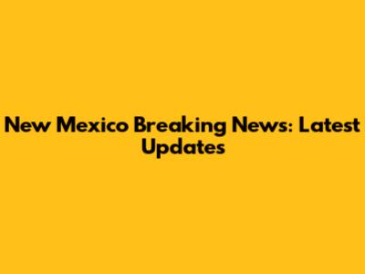 New Mexico Breaking News: Latest Updates