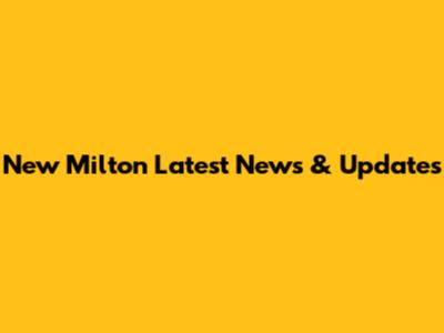 New Milton Latest News & Updates