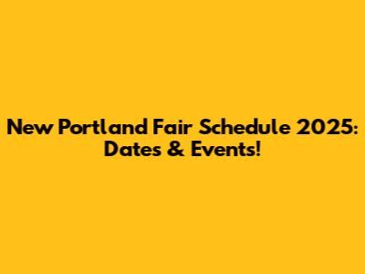 New Portland Fair Schedule 2025: Dates & Events!