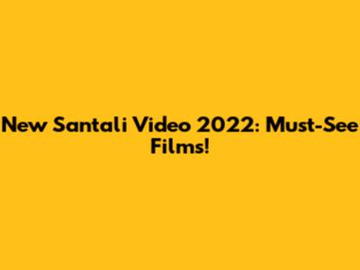 New Santali Video 2022: Must-See Films!