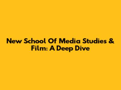 New School Of Media Studies & Film: A Deep Dive