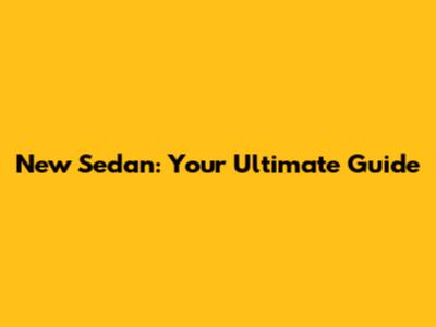 New Sedan: Your Ultimate Guide