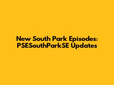 New South Park Episodes: PSESouthParkSE Updates