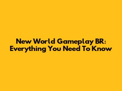 New World Gameplay BR: Everything You Need To Know