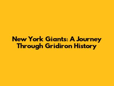 New York Giants: A Journey Through Gridiron History