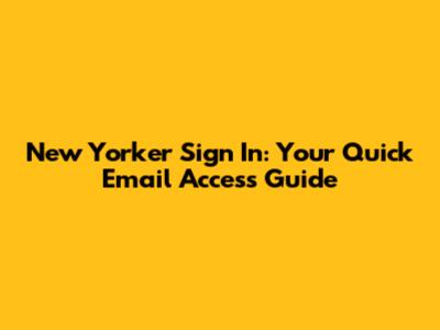 New Yorker Sign In: Your Quick Email Access Guide