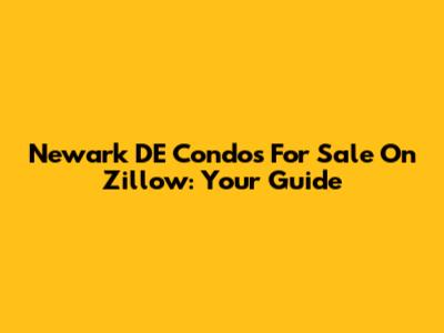 Newark DE Condos For Sale On Zillow: Your Guide