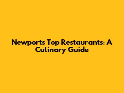 Newport's Top Restaurants: A Culinary Guide