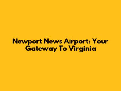 Newport News Airport: Your Gateway To Virginia