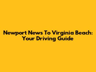 Newport News To Virginia Beach: Your Driving Guide