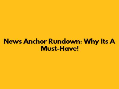 News Anchor Rundown: Why It's A Must-Have!