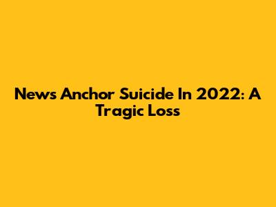 News Anchor Suicide In 2022: A Tragic Loss