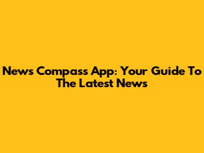News Compass App: Your Guide To The Latest News