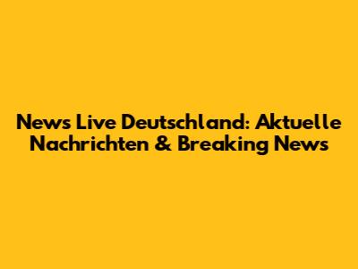 News Live Deutschland: Aktuelle Nachrichten & Breaking News