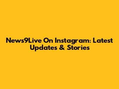 News9Live On Instagram: Latest Updates & Stories