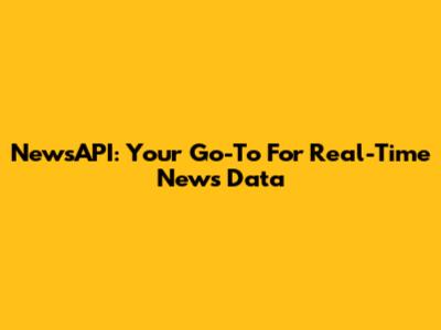 NewsAPI: Your Go-To For Real-Time News Data