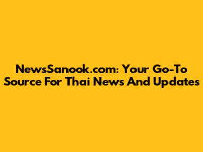 NewsSanook.com: Your Go-To Source For Thai News And Updates